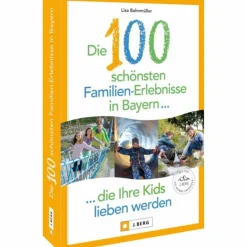 DIE 100 SCHÖNSTEN FAMILIEN-ERLEBNISSE IN BAYERN - Reiseführer