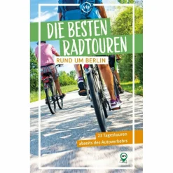 DIE BESTEN RADTOUREN RUND UM BERLIN - Radwanderführer