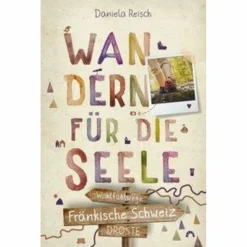 FRÄNKISCHE SCHWEIZ. WANDERN FÜR DIE SEELE - Wanderführer