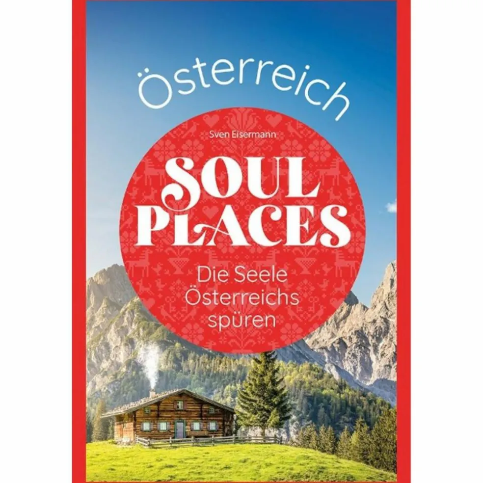 SOUL PLACES ÖSTERREICH - DIE SEELE ÖSTERREICHS SPÜREN - Reiseführer